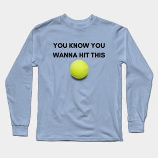 You Know You Wanna Hit This - Tennis Design Long Sleeve T-Shirt